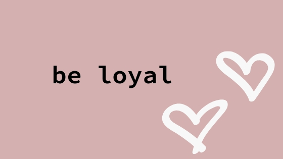 loyalty, be loyal